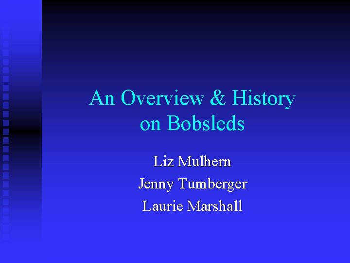 An Overview & History on Bobsleds Liz Mulhern Jenny Tumberger Laurie Marshall 