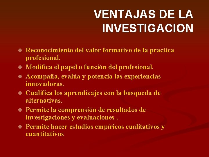 VENTAJAS DE LA INVESTIGACION l l l Reconocimiento del valor formativo de la practica