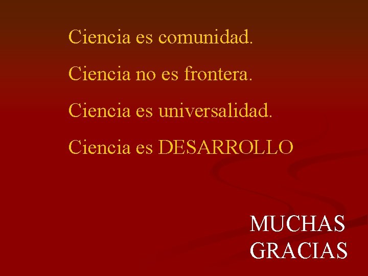 Ciencia es comunidad. Ciencia no es frontera. Ciencia es universalidad. Ciencia es DESARROLLO MUCHAS