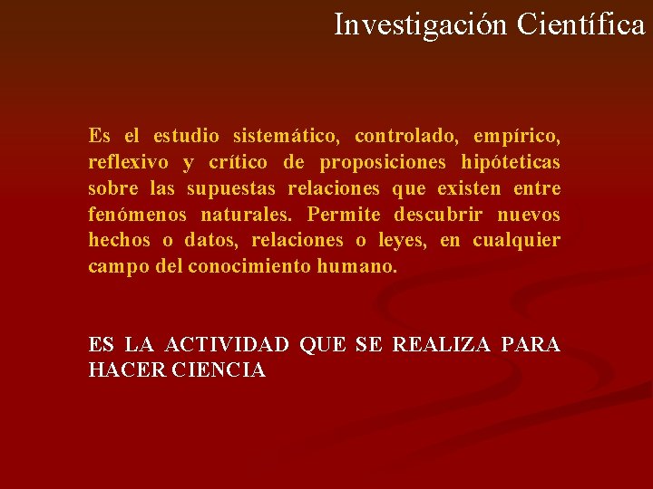 Investigación Científica Es el estudio sistemático, controlado, empírico, reflexivo y crítico de proposiciones hipóteticas