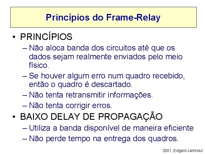 Princípios do Frame-Relay • PRINCÍPIOS – Não aloca banda dos circuitos até que os