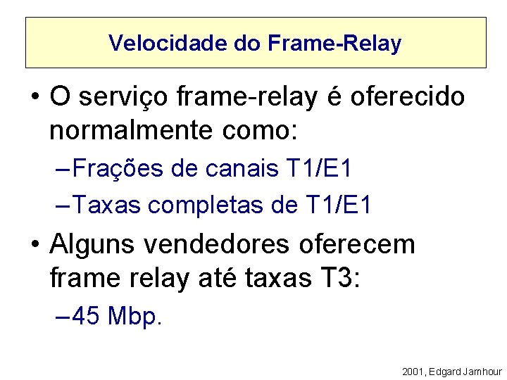 Velocidade do Frame-Relay • O serviço frame-relay é oferecido normalmente como: – Frações de