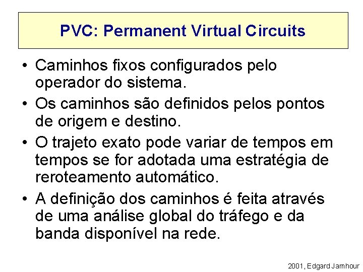 PVC: Permanent Virtual Circuits • Caminhos fixos configurados pelo operador do sistema. • Os