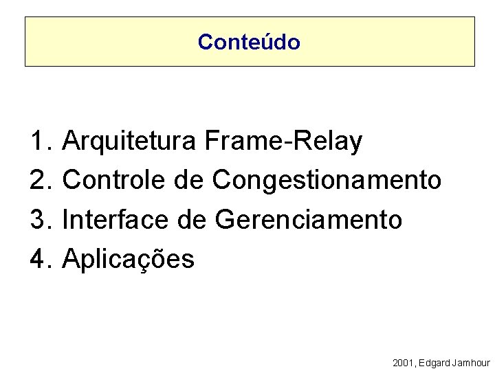 Conteúdo 1. 2. 3. 4. Arquitetura Frame-Relay Controle de Congestionamento Interface de Gerenciamento Aplicações