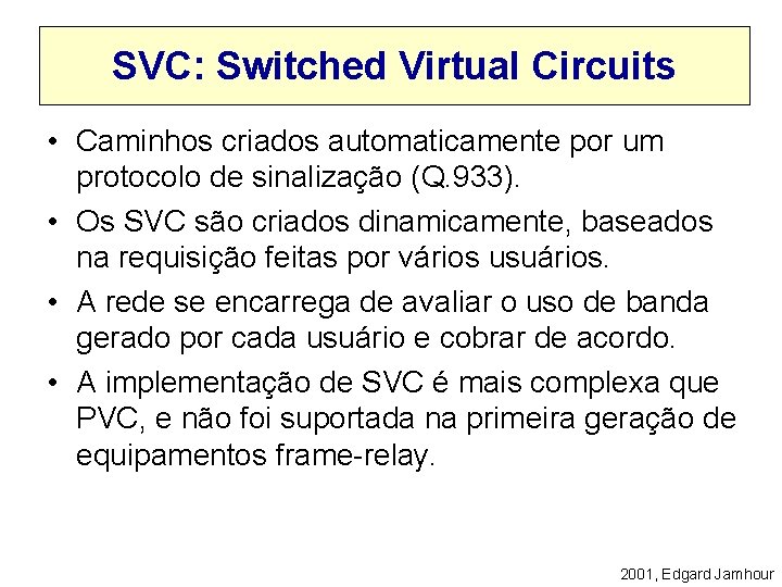 SVC: Switched Virtual Circuits • Caminhos criados automaticamente por um protocolo de sinalização (Q.