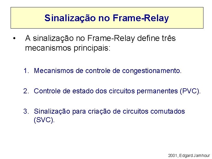 Sinalização no Frame-Relay • A sinalização no Frame-Relay define três mecanismos principais: 1. Mecanismos