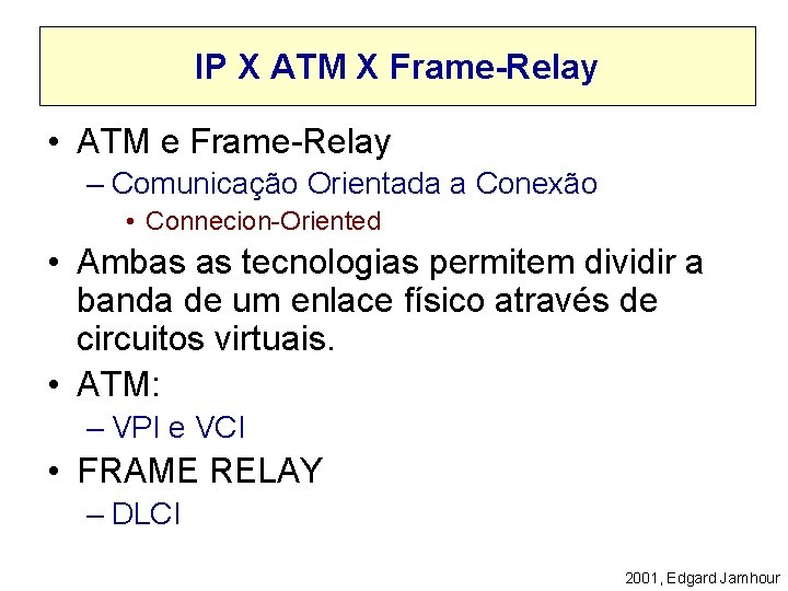 IP X ATM X Frame-Relay • ATM e Frame-Relay – Comunicação Orientada a Conexão