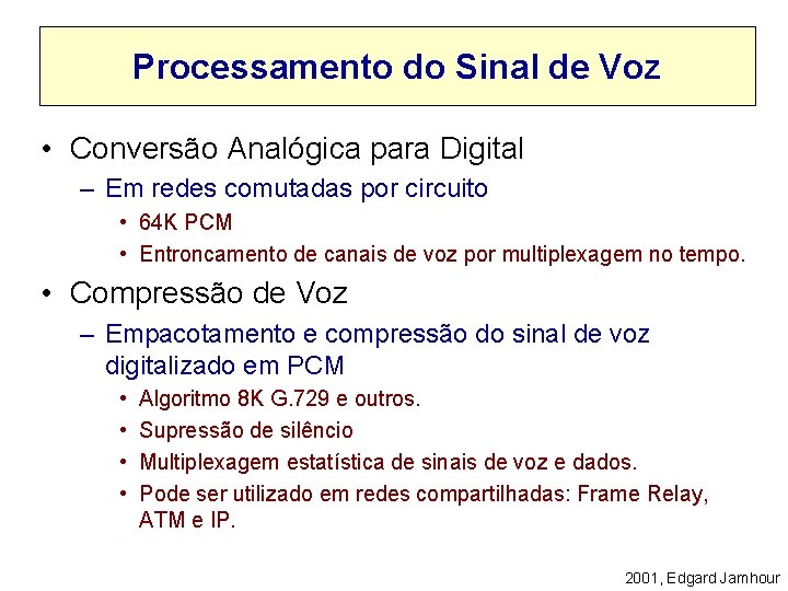Processamento do Sinal de Voz • Conversão Analógica para Digital – Em redes comutadas