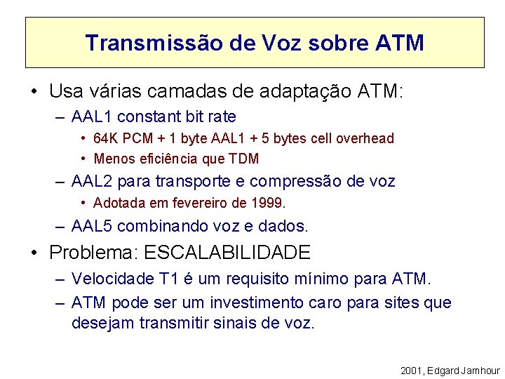 Transmissão de Voz sobre ATM • Usa várias camadas de adaptação ATM: – AAL
