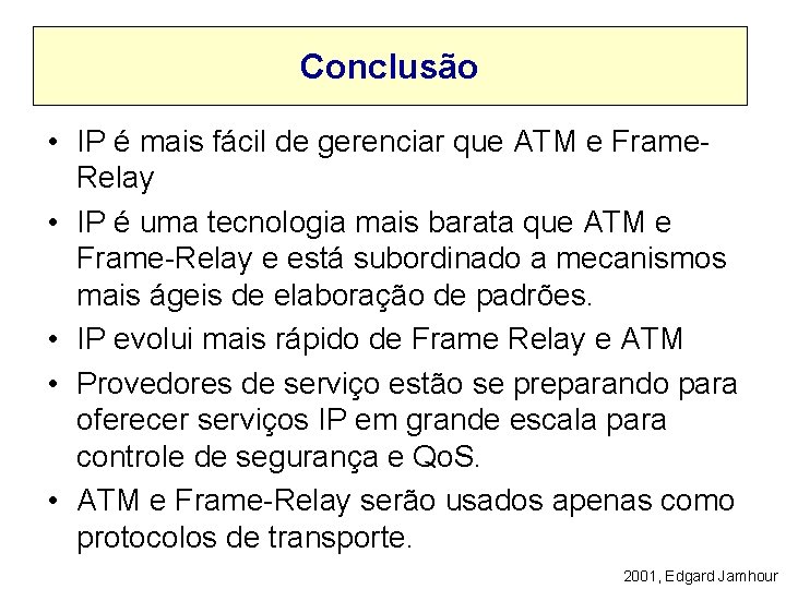 Conclusão • IP é mais fácil de gerenciar que ATM e Frame. Relay •