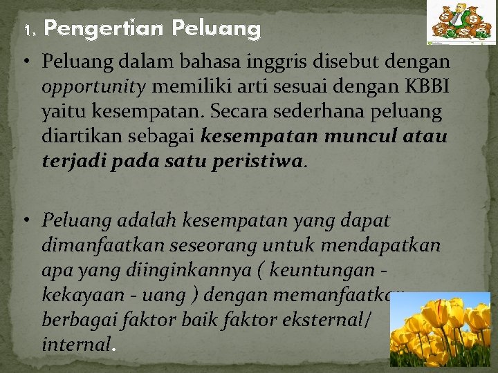 1. Pengertian Peluang • Peluang dalam bahasa inggris disebut dengan opportunity memiliki arti sesuai