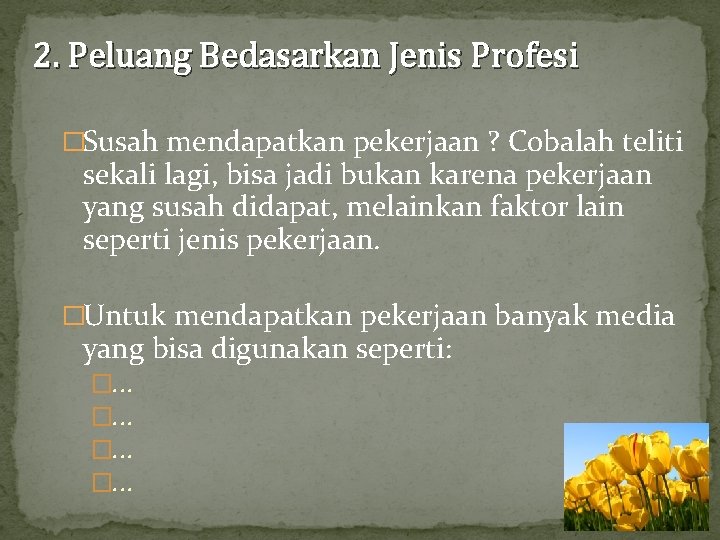 2. Peluang Bedasarkan Jenis Profesi �Susah mendapatkan pekerjaan ? Cobalah teliti sekali lagi, bisa