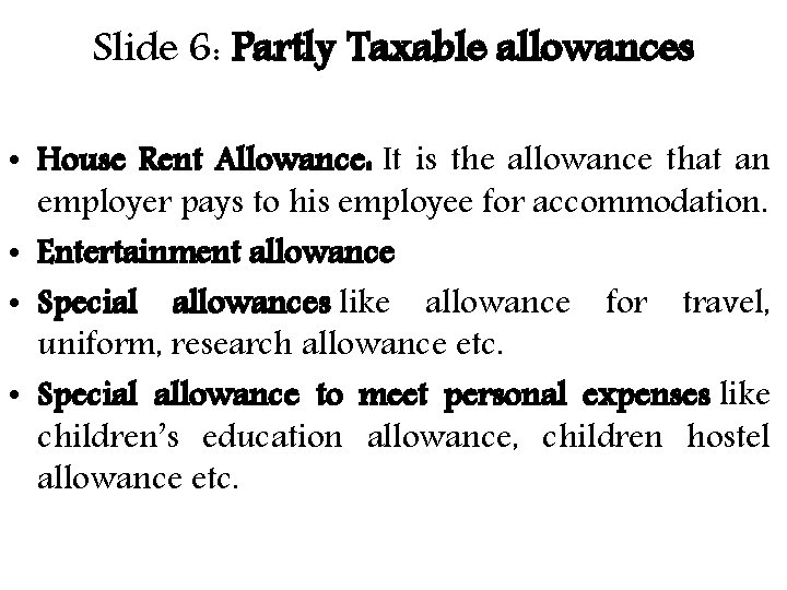 Slide 6: Partly Taxable allowances • House Rent Allowance: It is the allowance that