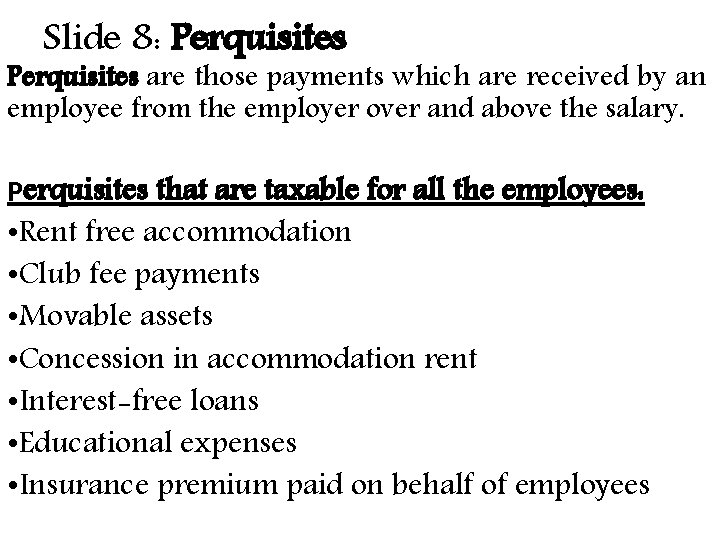 Slide 8: Perquisites are those payments which are received by an employee from the