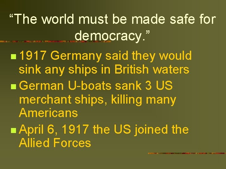 “The world must be made safe for democracy. ” n 1917 Germany said they