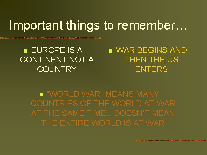 Important things to remember… EUROPE IS A CONTINENT NOT A COUNTRY n n WAR