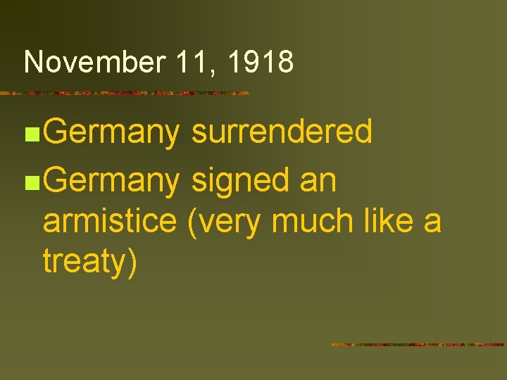 November 11, 1918 n Germany surrendered n Germany signed an armistice (very much like