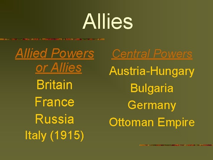 Allies Allied Powers or Allies Britain France Russia Italy (1915) Central Powers Austria-Hungary Bulgaria
