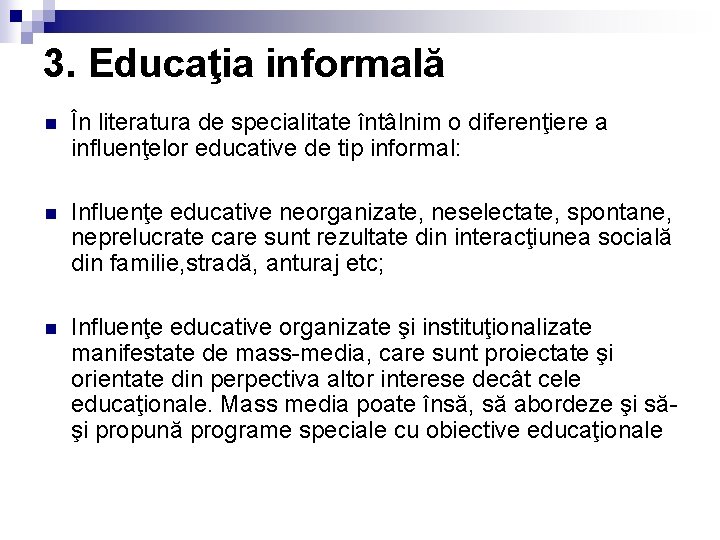 3. Educaţia informală n În literatura de specialitate întâlnim o diferenţiere a influenţelor educative