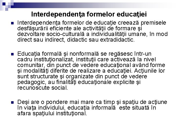 Interdependenţa formelor educaţiei n Interdependenţa formelor de educaţie creează premisele desfăşurării eficiente ale activităţii