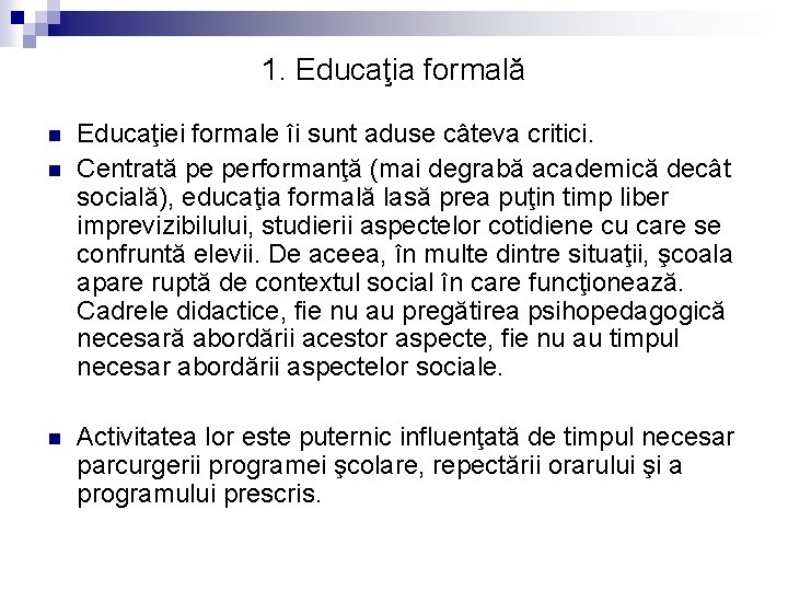 1. Educaţia formală n n n Educaţiei formale îi sunt aduse câteva critici. Centrată