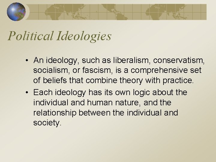 Political Ideologies • An ideology, such as liberalism, conservatism, socialism, or fascism, is a