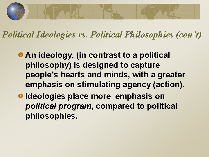 Political Ideologies vs. Political Philosophies (con’t) An ideology, (in contrast to a political philosophy)