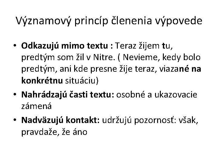 Významový princíp členenia výpovede • Odkazujú mimo textu : Teraz žijem tu, predtým som