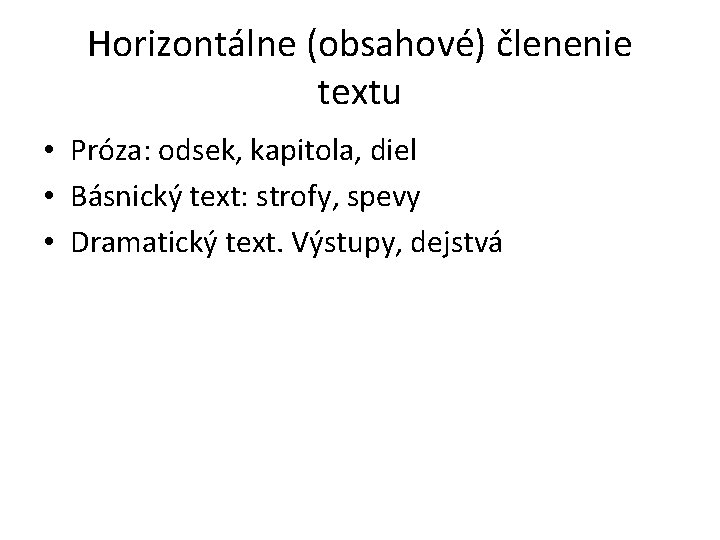Horizontálne (obsahové) členenie textu • Próza: odsek, kapitola, diel • Básnický text: strofy, spevy