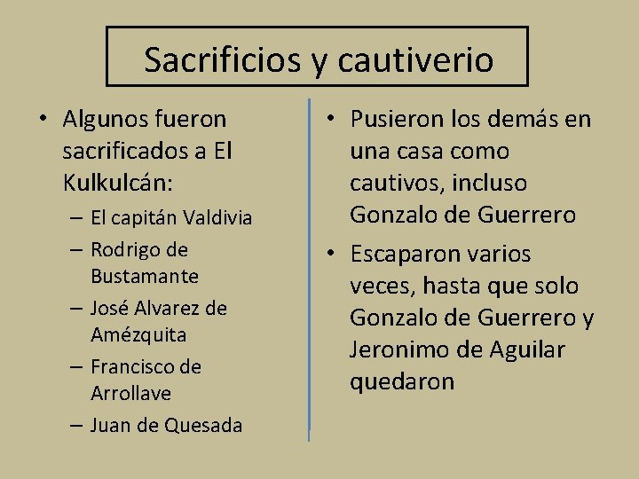 Sacrificios y cautiverio • Algunos fueron sacrificados a El Kulkulcán: – El capitán Valdivia