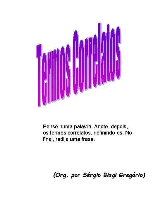 Pense numa palavra. Anote, depois, os termos correlatos, definindo-os. No final, redija uma frase. Pense numa palavra. Anote, depois, os termos correlatos, definindo-os. No final, redija uma frase.