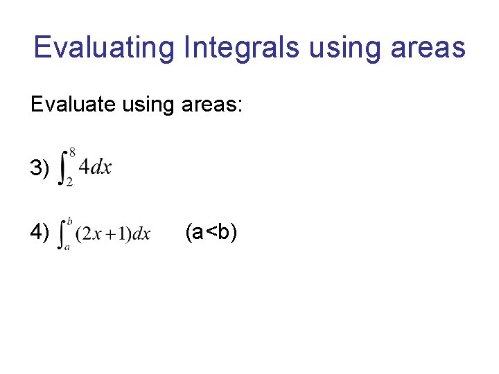 Evaluating Integrals using areas Evaluate using areas: 3) 4) (a<b) 