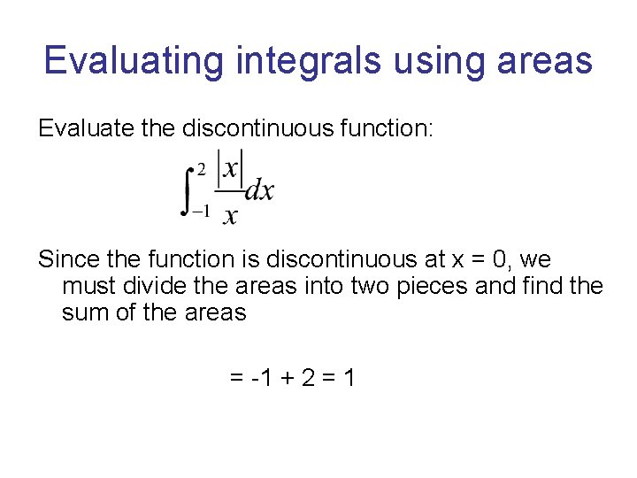 Evaluating integrals using areas Evaluate the discontinuous function: Since the function is discontinuous at