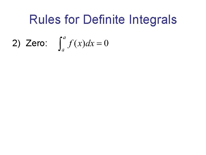 Rules for Definite Integrals 2) Zero: 