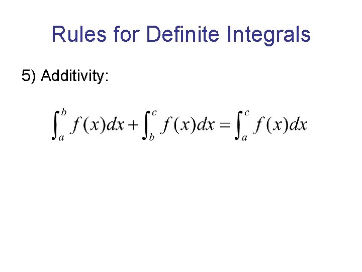 Rules for Definite Integrals 5) Additivity: 