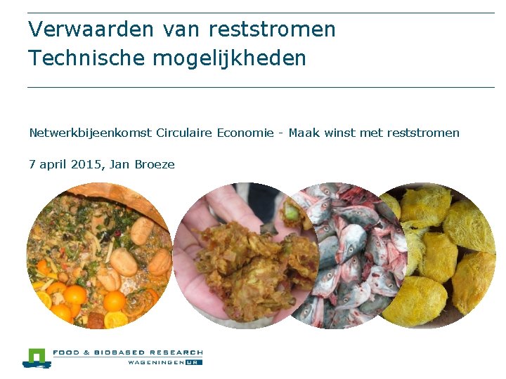 Verwaarden van reststromen Technische mogelijkheden Netwerkbijeenkomst Circulaire Economie - Maak winst met reststromen 7