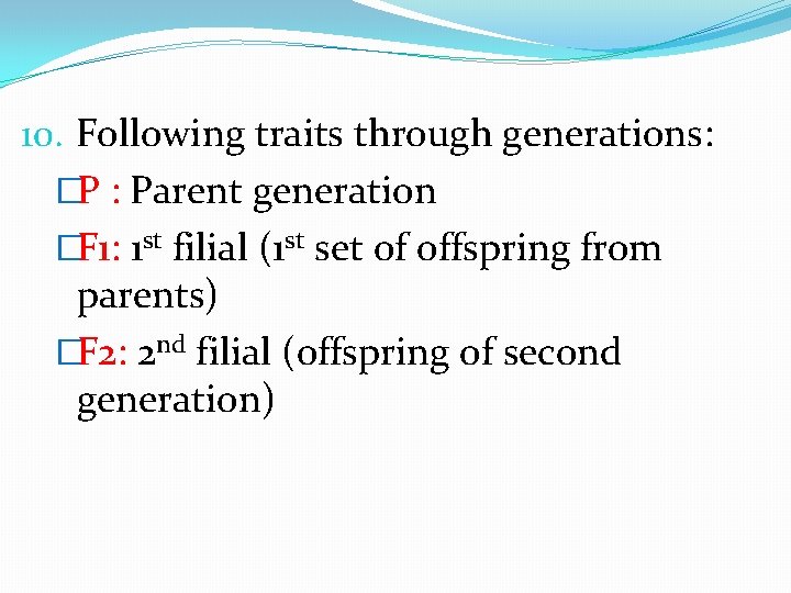 10. Following traits through generations: �P : Parent generation �F 1: 1 st filial