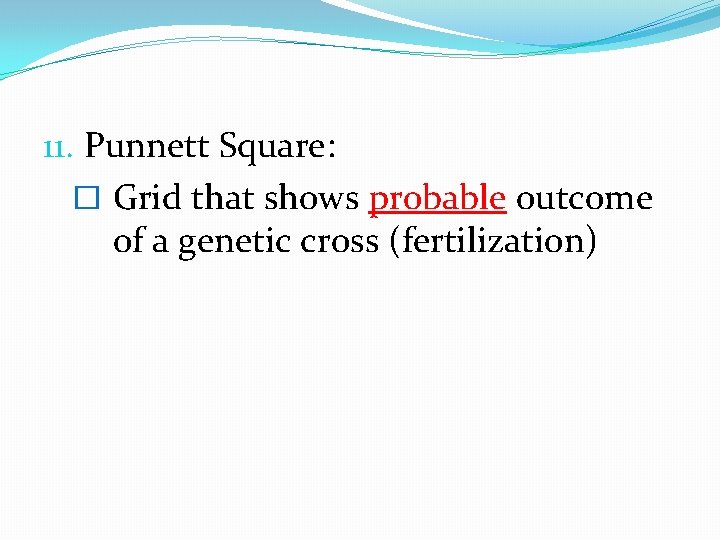 11. Punnett Square: � Grid that shows probable outcome of a genetic cross (fertilization)