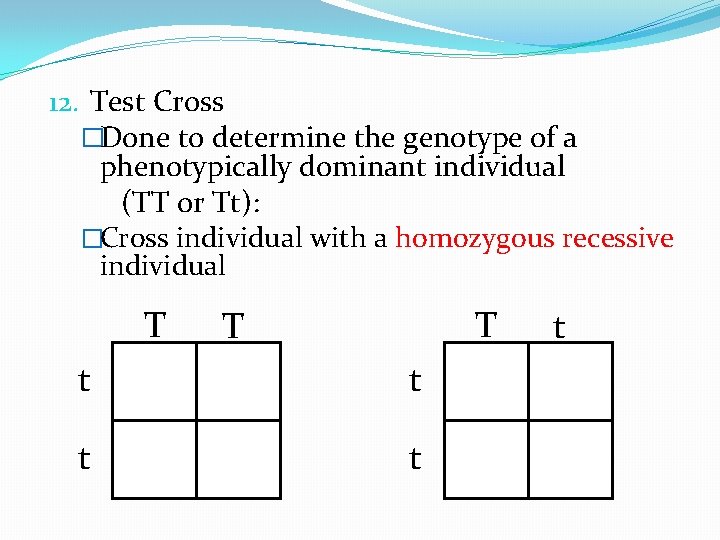 12. Test Cross �Done to determine the genotype of a phenotypically dominant individual (TT