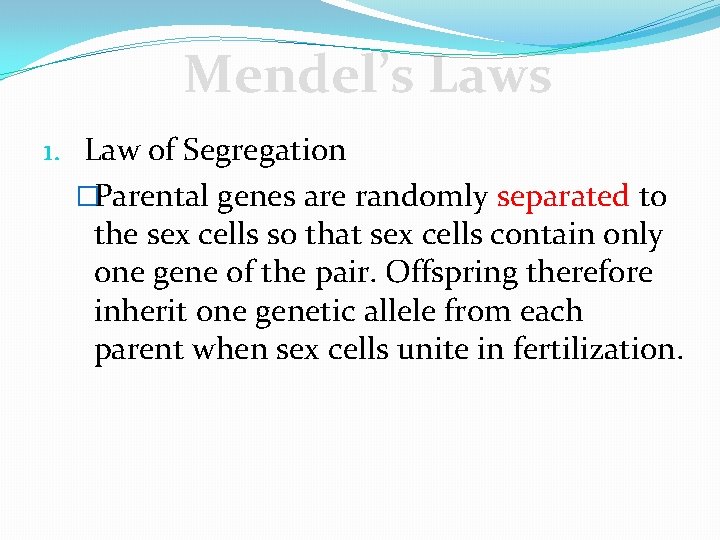 Mendel’s Laws 1. Law of Segregation �Parental genes are randomly separated to the sex