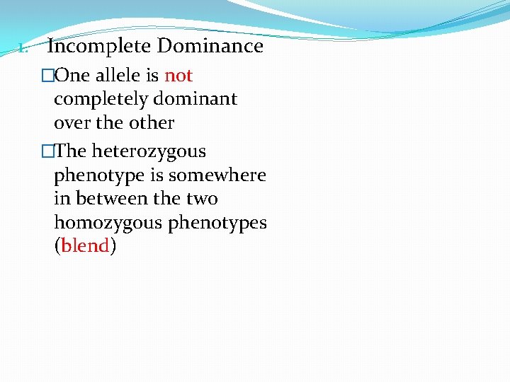 1. Incomplete Dominance �One allele is not completely dominant over the other �The heterozygous