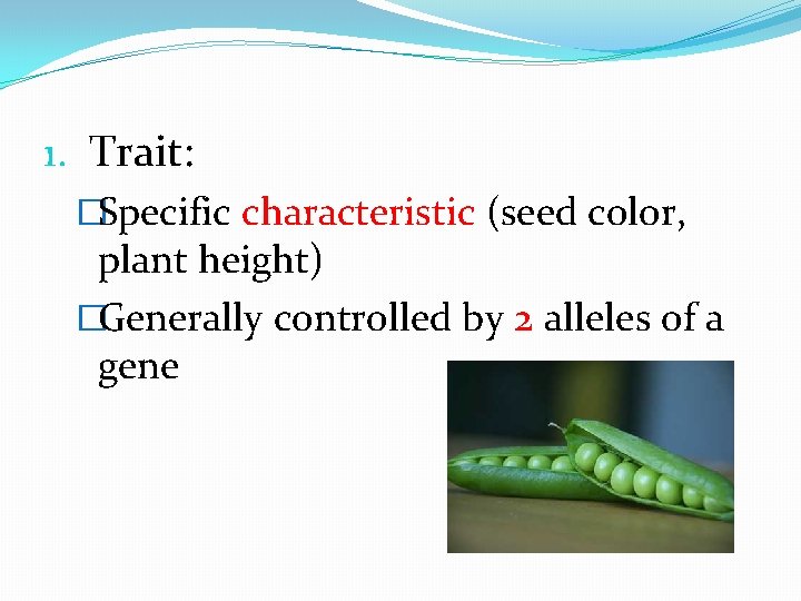 1. Trait: �Specific characteristic (seed color, plant height) �Generally controlled by 2 alleles of