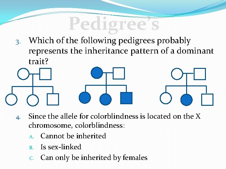 Pedigree’s 3. Which of the following pedigrees probably represents the inheritance pattern of a