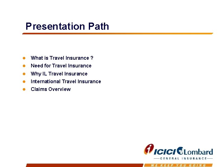 Presentation Path What is Travel Insurance ? Need for Travel Insurance Why IL Travel