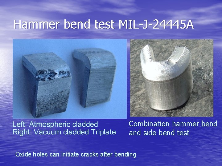 Hammer bend test MIL-J-24445 A Combination hammer bend and side bend test Oxide holes