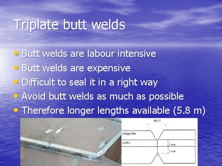 Triplate butt welds • Butt welds are labour intensive • Butt welds are expensive