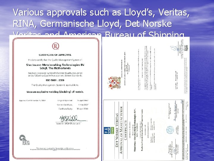 Various approvals such as Lloyd’s, Veritas, RINA, Germanische Lloyd, Det Norske Veritas and American