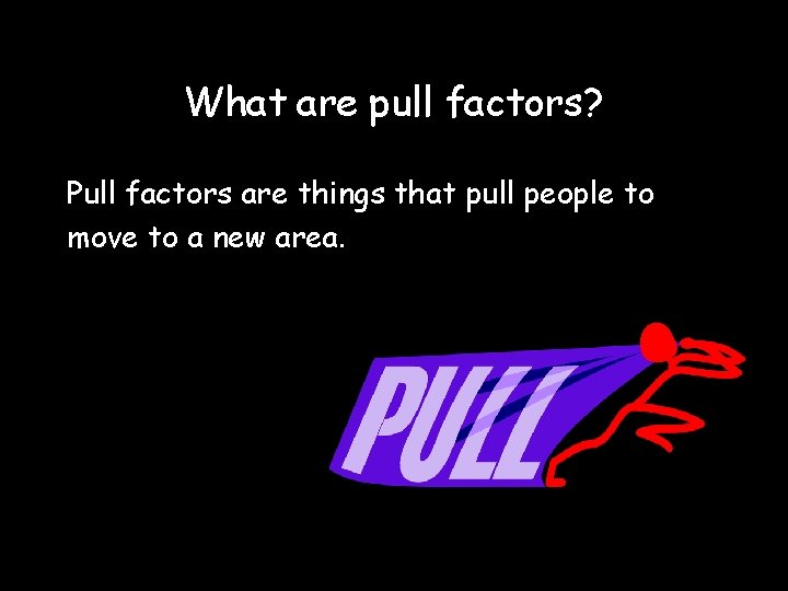 What are pull factors? Pull factors are things that pull people to move to