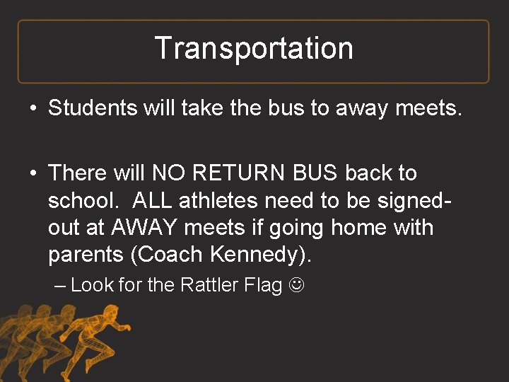 Transportation • Students will take the bus to away meets. • There will NO