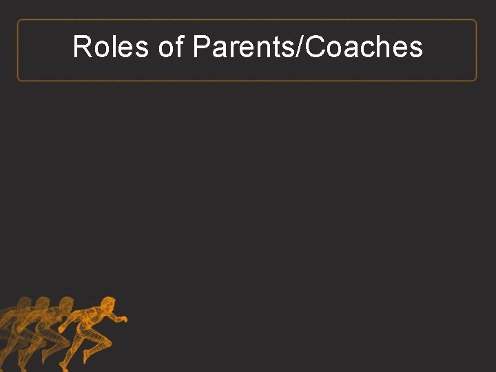 Roles of Parents/Coaches 